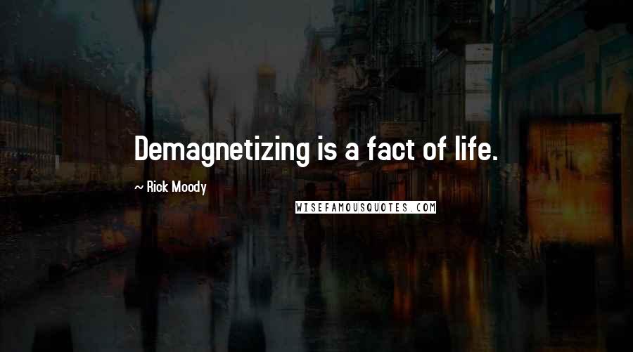 Rick Moody Quotes: Demagnetizing is a fact of life.