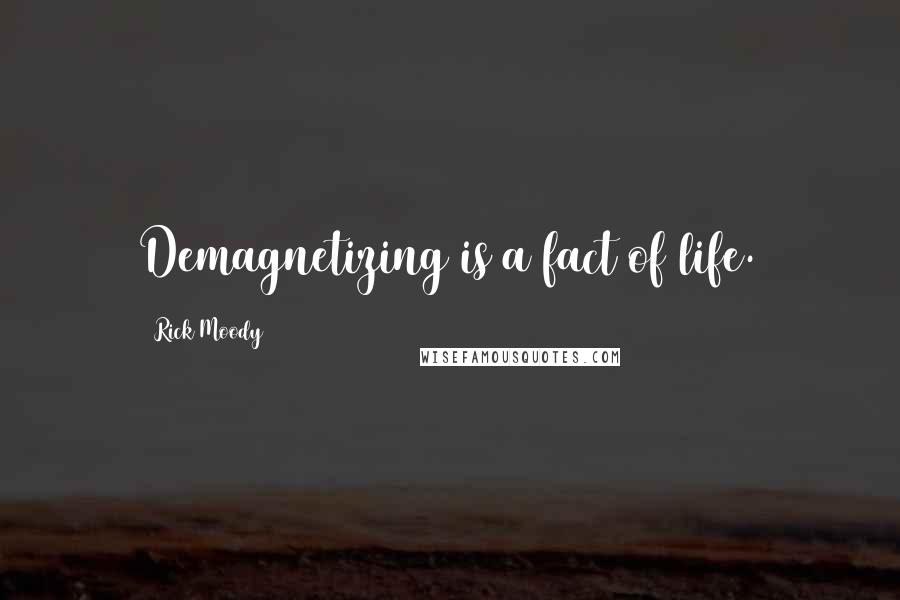 Rick Moody Quotes: Demagnetizing is a fact of life.