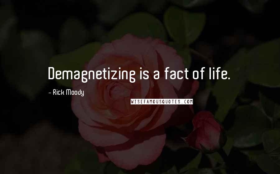Rick Moody Quotes: Demagnetizing is a fact of life.