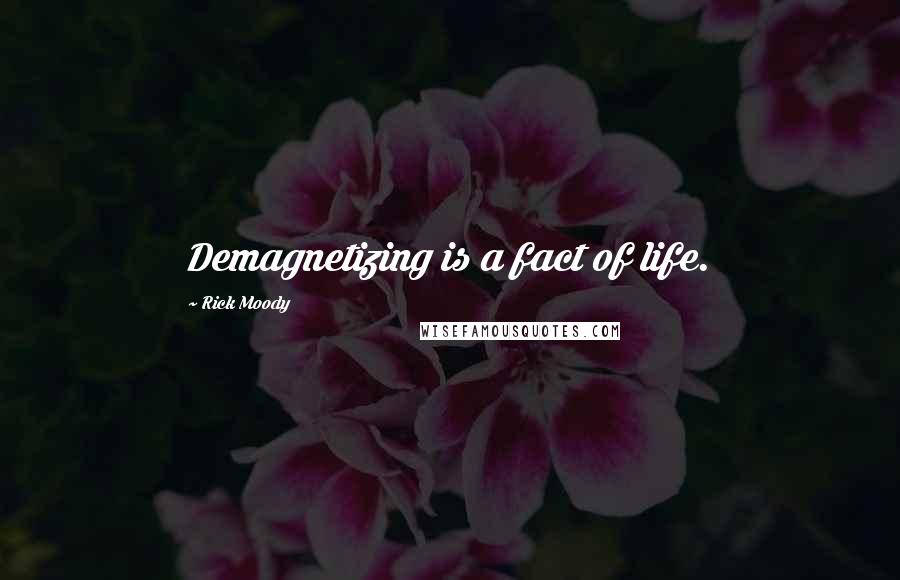 Rick Moody Quotes: Demagnetizing is a fact of life.