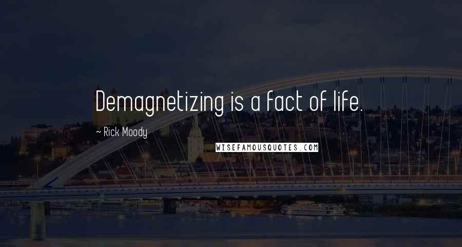 Rick Moody Quotes: Demagnetizing is a fact of life.
