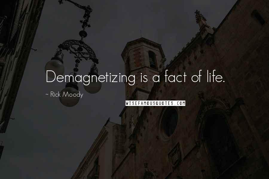 Rick Moody Quotes: Demagnetizing is a fact of life.