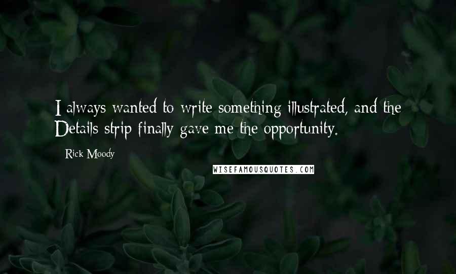 Rick Moody Quotes: I always wanted to write something illustrated, and the Details strip finally gave me the opportunity.