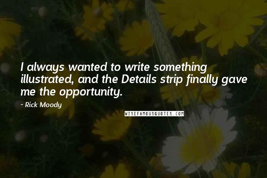 Rick Moody Quotes: I always wanted to write something illustrated, and the Details strip finally gave me the opportunity.