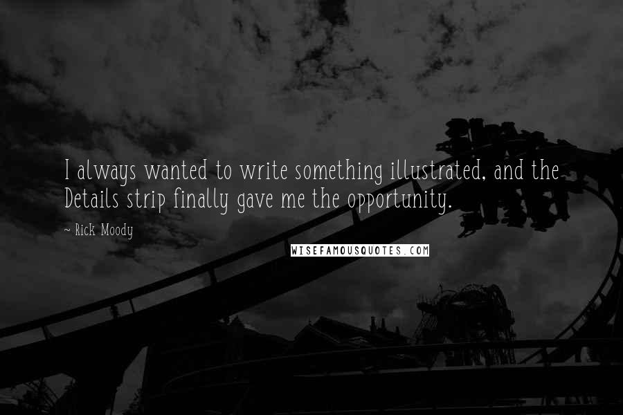 Rick Moody Quotes: I always wanted to write something illustrated, and the Details strip finally gave me the opportunity.