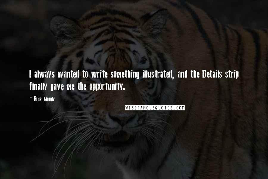 Rick Moody Quotes: I always wanted to write something illustrated, and the Details strip finally gave me the opportunity.