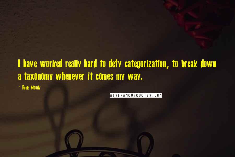 Rick Moody Quotes: I have worked really hard to defy categorization, to break down a taxonomy whenever it comes my way.