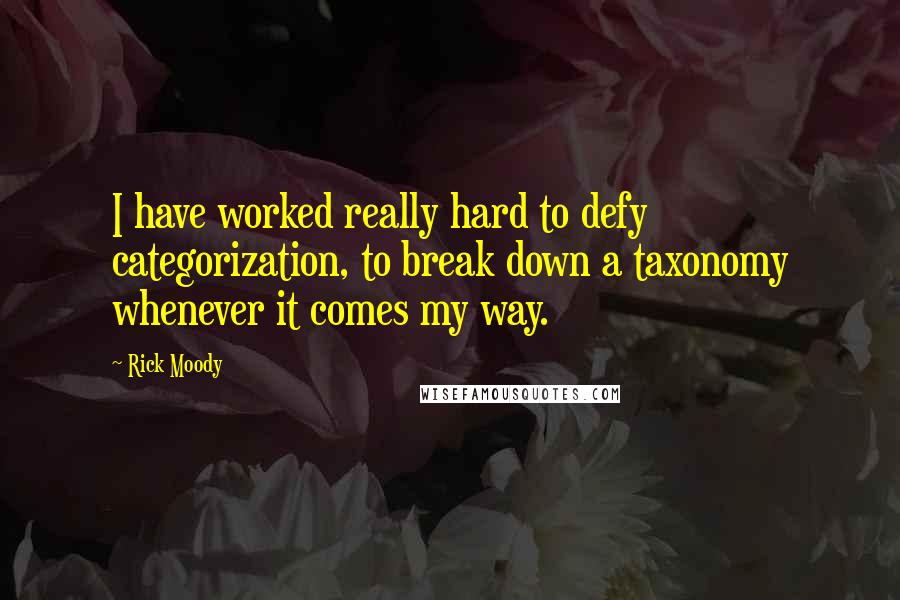 Rick Moody Quotes: I have worked really hard to defy categorization, to break down a taxonomy whenever it comes my way.