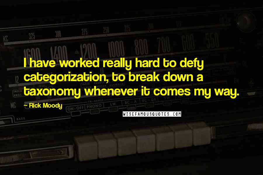 Rick Moody Quotes: I have worked really hard to defy categorization, to break down a taxonomy whenever it comes my way.