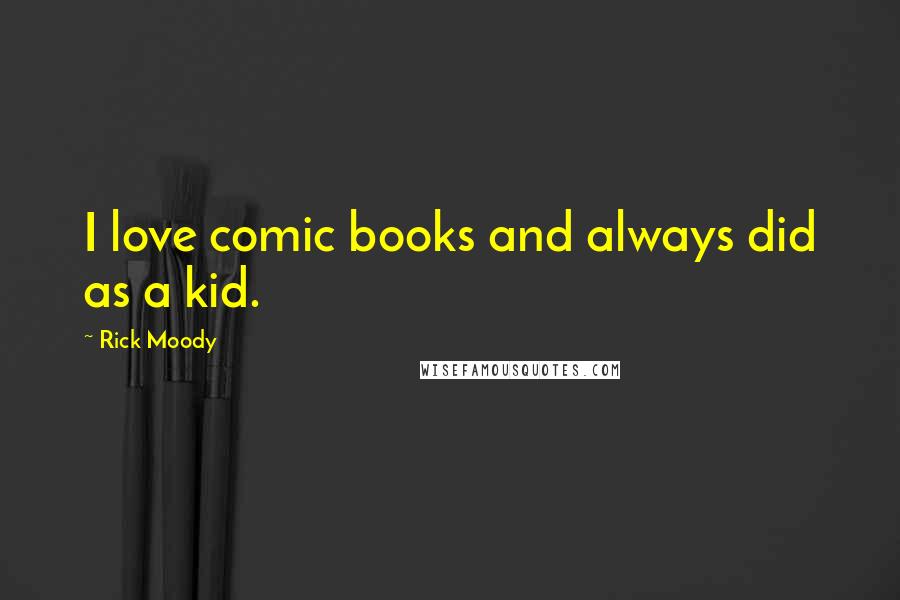 Rick Moody Quotes: I love comic books and always did as a kid.