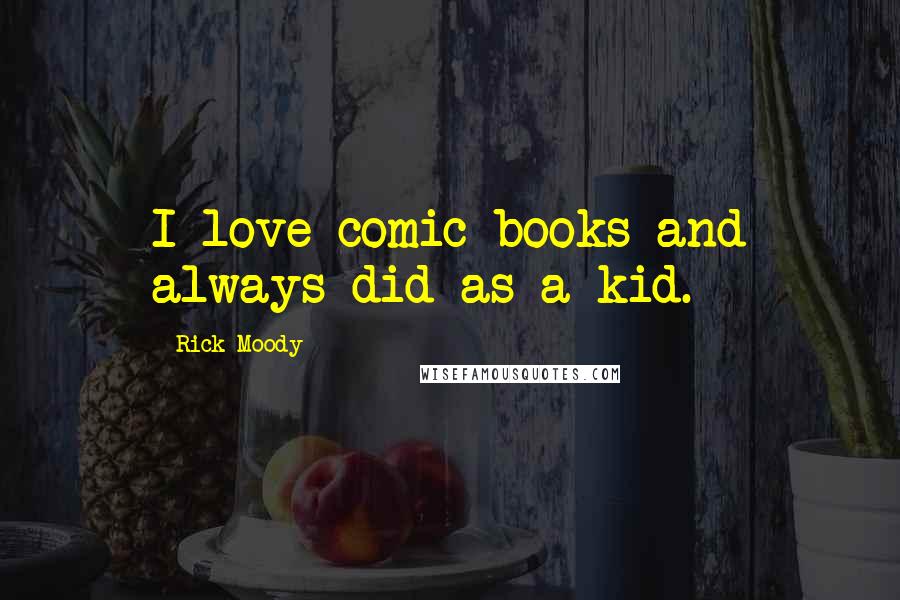 Rick Moody Quotes: I love comic books and always did as a kid.