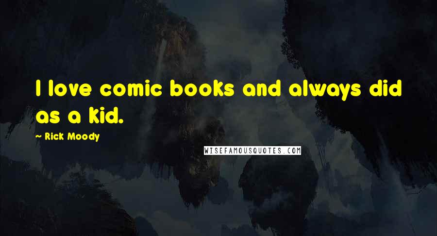 Rick Moody Quotes: I love comic books and always did as a kid.