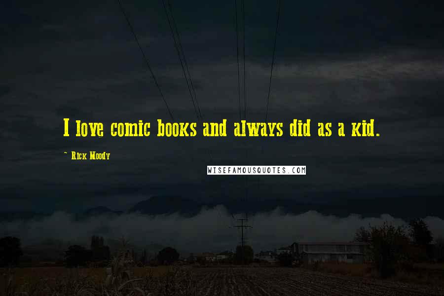 Rick Moody Quotes: I love comic books and always did as a kid.