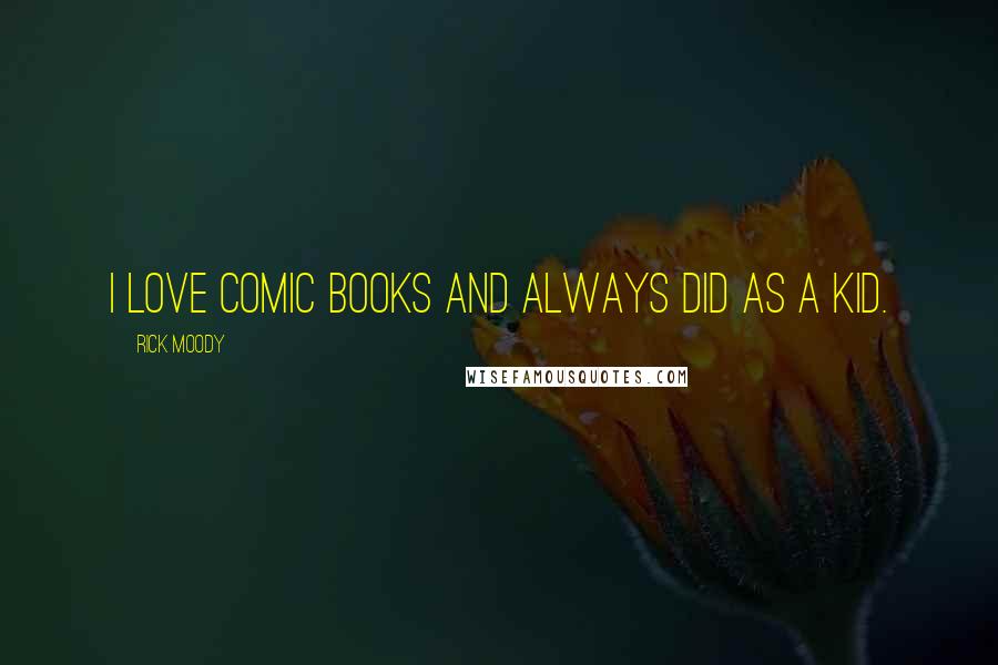Rick Moody Quotes: I love comic books and always did as a kid.