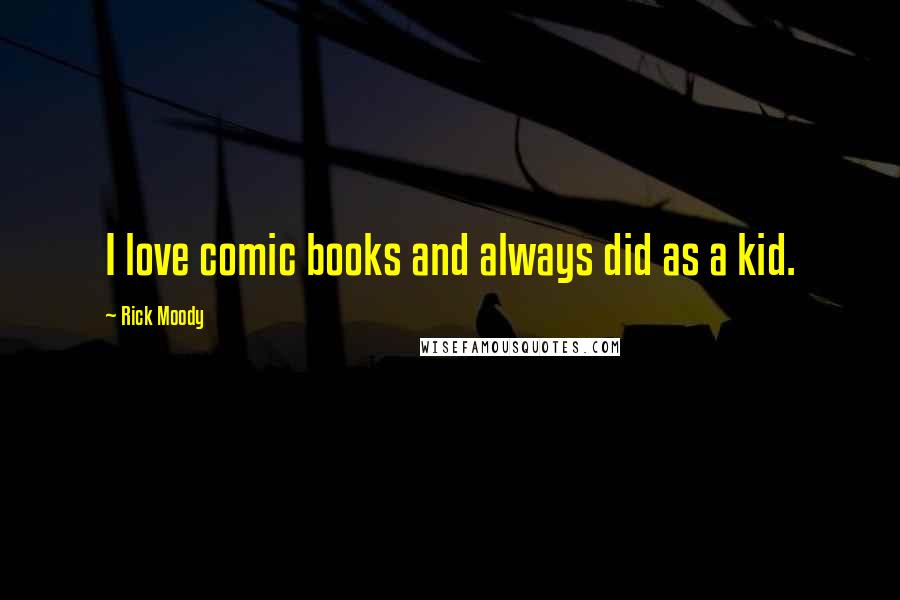 Rick Moody Quotes: I love comic books and always did as a kid.