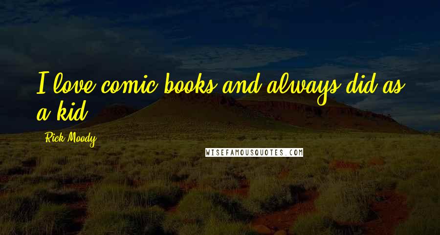 Rick Moody Quotes: I love comic books and always did as a kid.