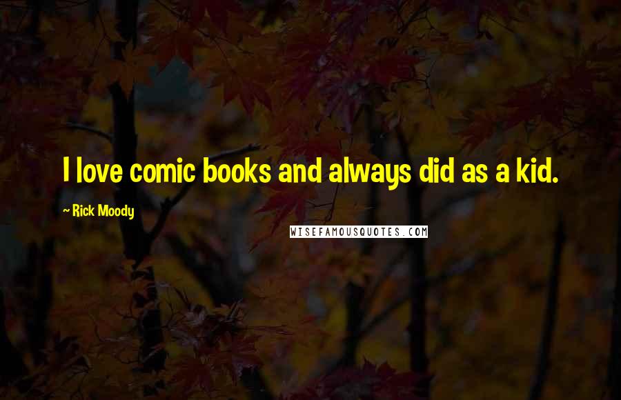 Rick Moody Quotes: I love comic books and always did as a kid.