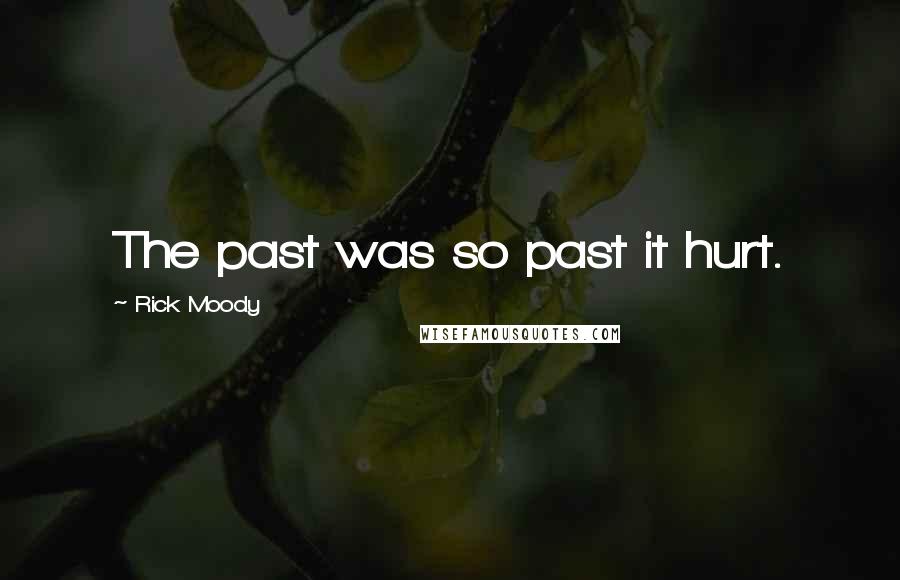 Rick Moody Quotes: The past was so past it hurt.