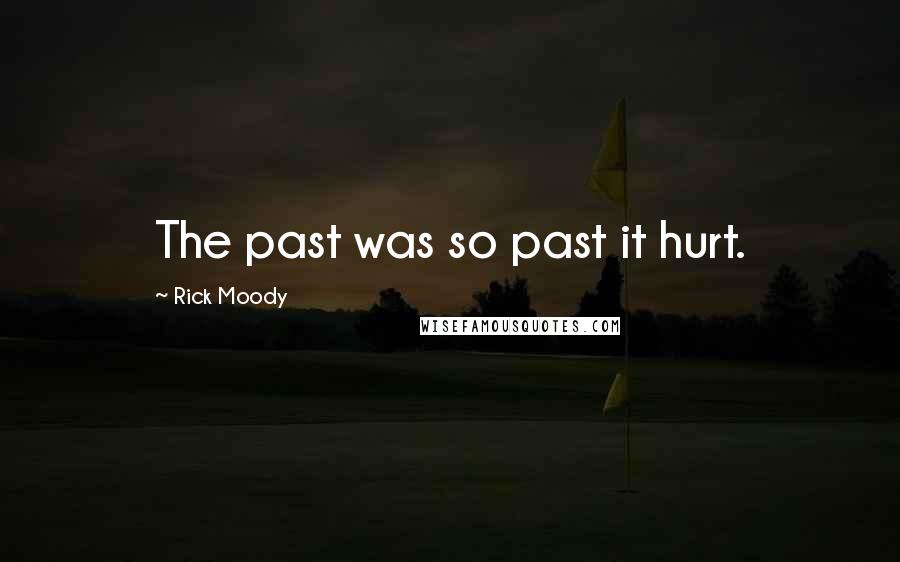 Rick Moody Quotes: The past was so past it hurt.