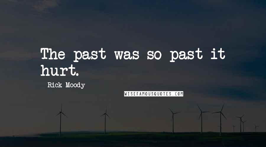 Rick Moody Quotes: The past was so past it hurt.