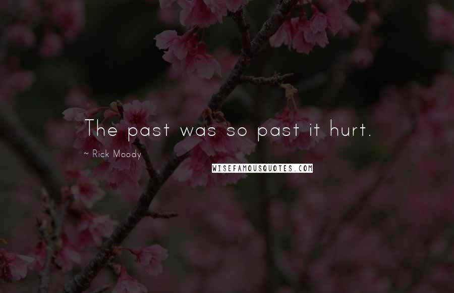 Rick Moody Quotes: The past was so past it hurt.