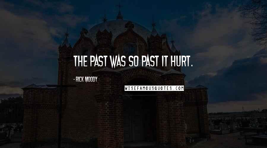 Rick Moody Quotes: The past was so past it hurt.