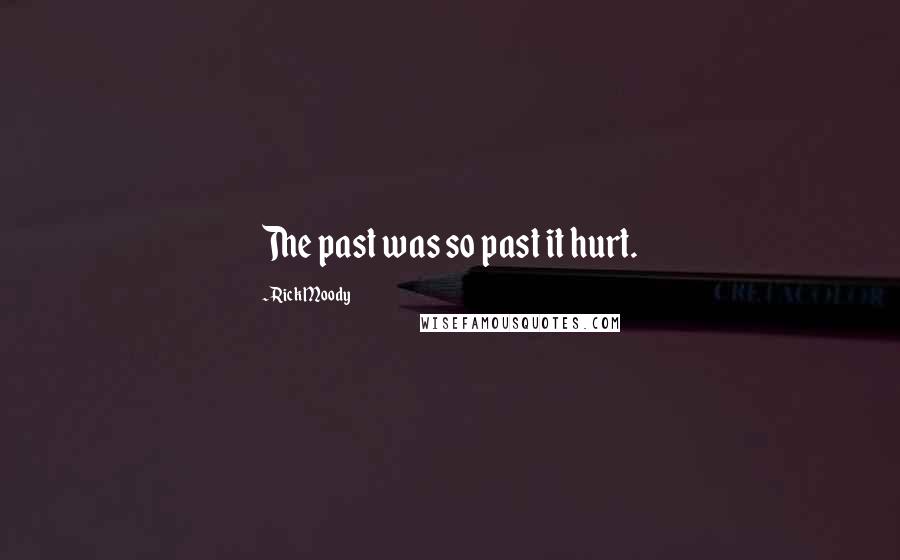 Rick Moody Quotes: The past was so past it hurt.