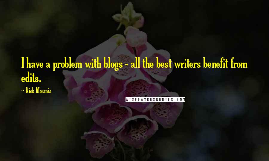 Rick Moranis Quotes: I have a problem with blogs - all the best writers benefit from edits.