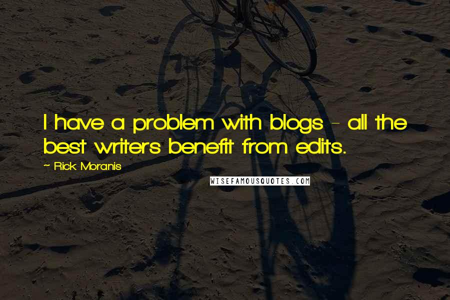 Rick Moranis Quotes: I have a problem with blogs - all the best writers benefit from edits.