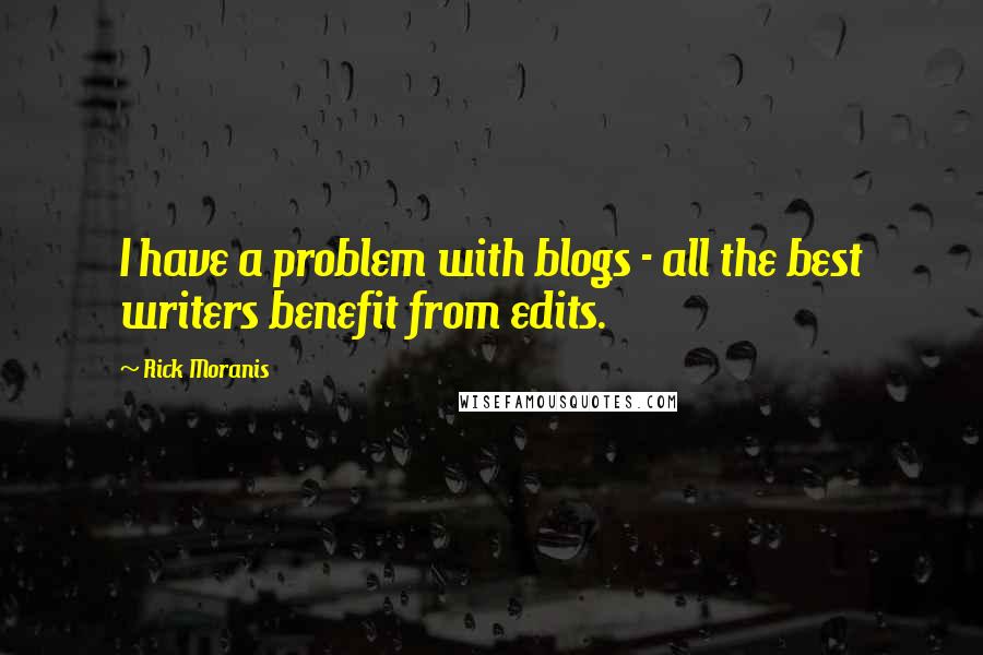 Rick Moranis Quotes: I have a problem with blogs - all the best writers benefit from edits.