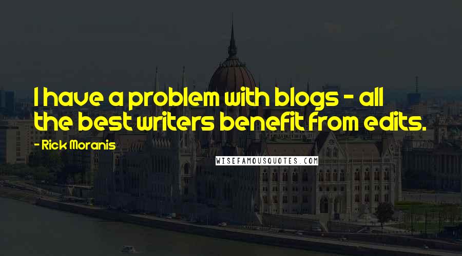 Rick Moranis Quotes: I have a problem with blogs - all the best writers benefit from edits.