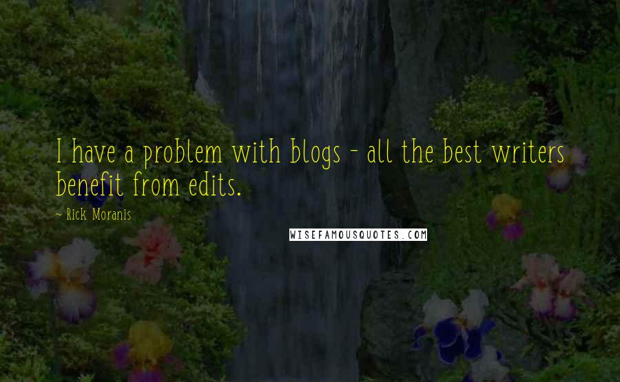 Rick Moranis Quotes: I have a problem with blogs - all the best writers benefit from edits.