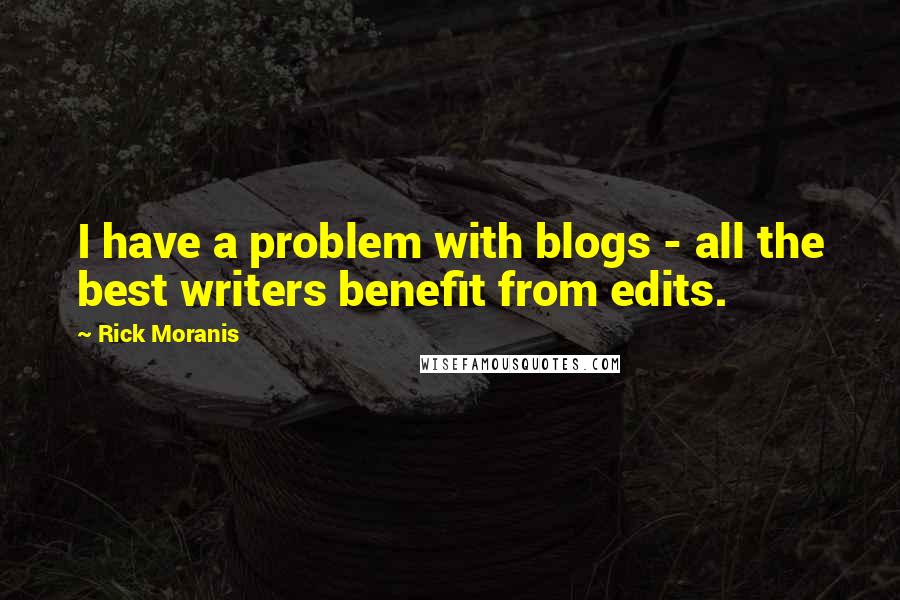 Rick Moranis Quotes: I have a problem with blogs - all the best writers benefit from edits.