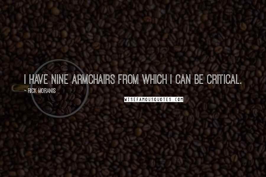 Rick Moranis Quotes: I have nine armchairs from which I can be critical.