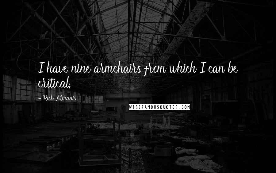 Rick Moranis Quotes: I have nine armchairs from which I can be critical.