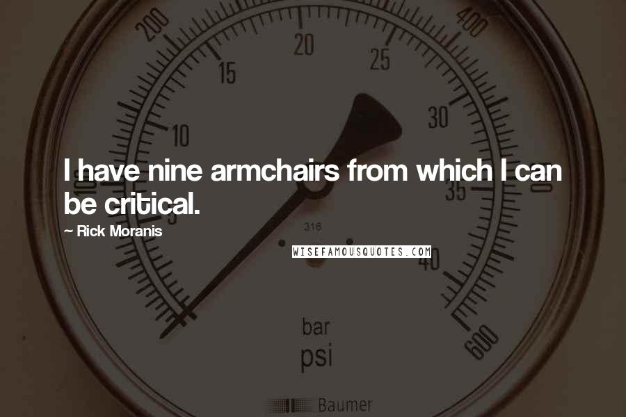 Rick Moranis Quotes: I have nine armchairs from which I can be critical.