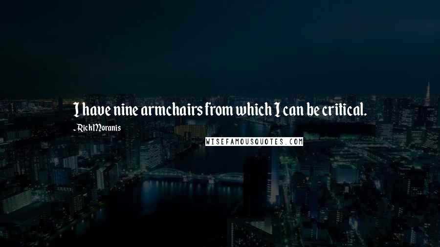 Rick Moranis Quotes: I have nine armchairs from which I can be critical.
