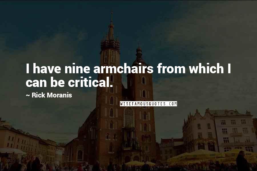 Rick Moranis Quotes: I have nine armchairs from which I can be critical.