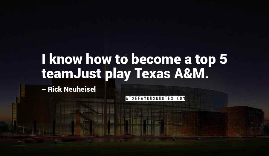 Rick Neuheisel Quotes: I know how to become a top 5 teamJust play Texas A&M.
