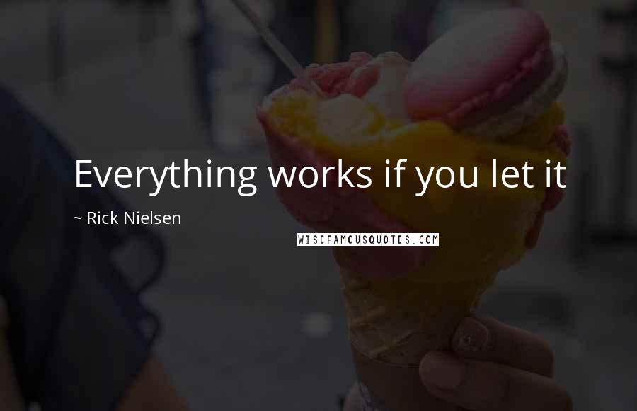 Rick Nielsen Quotes: Everything works if you let it