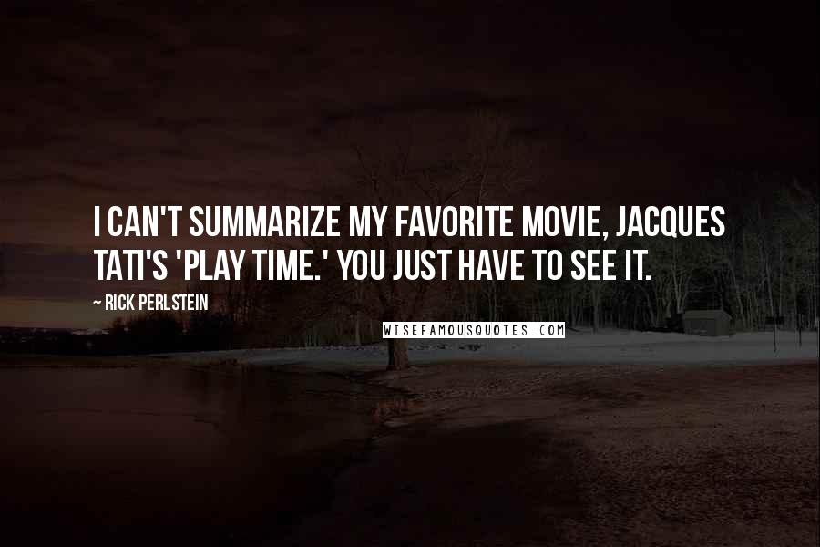 Rick Perlstein Quotes: I can't summarize my favorite movie, Jacques Tati's 'Play Time.' You just have to see it.