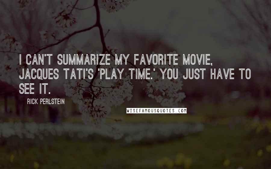 Rick Perlstein Quotes: I can't summarize my favorite movie, Jacques Tati's 'Play Time.' You just have to see it.