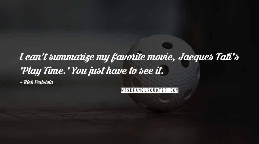 Rick Perlstein Quotes: I can't summarize my favorite movie, Jacques Tati's 'Play Time.' You just have to see it.