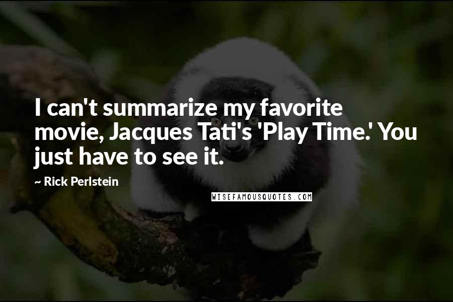 Rick Perlstein Quotes: I can't summarize my favorite movie, Jacques Tati's 'Play Time.' You just have to see it.