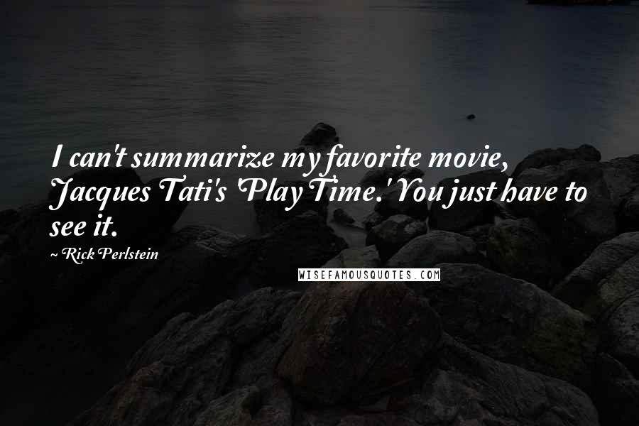 Rick Perlstein Quotes: I can't summarize my favorite movie, Jacques Tati's 'Play Time.' You just have to see it.