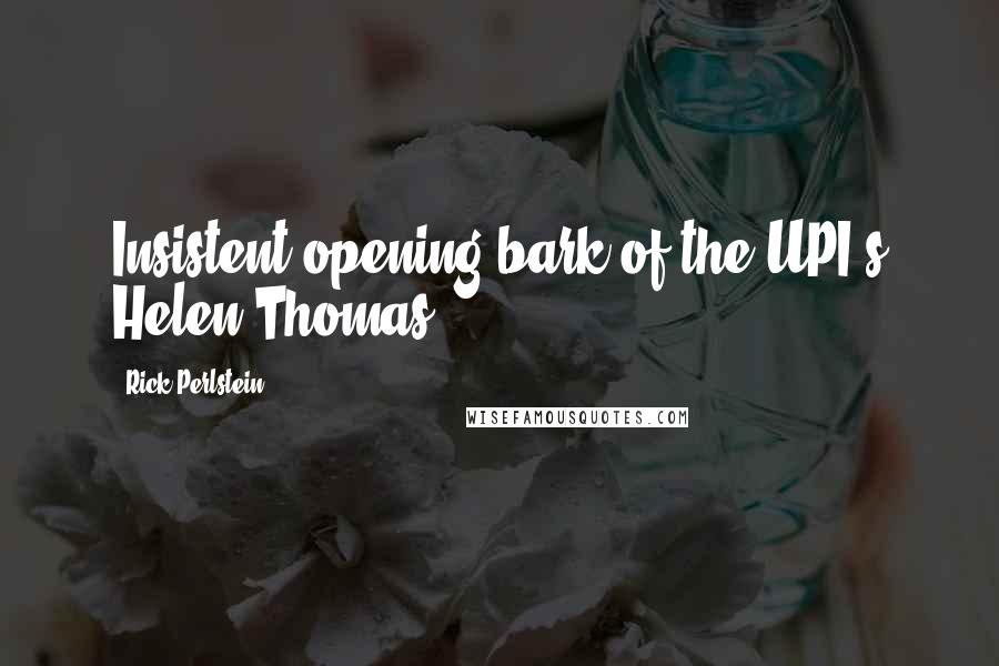 Rick Perlstein Quotes: Insistent opening bark of the UPI's Helen Thomas: