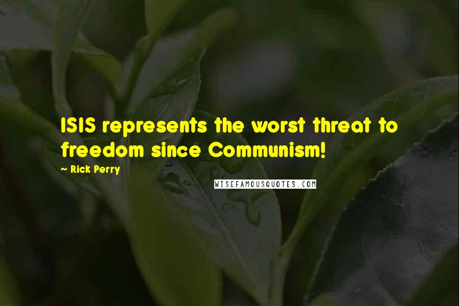 Rick Perry Quotes: ISIS represents the worst threat to freedom since Communism!