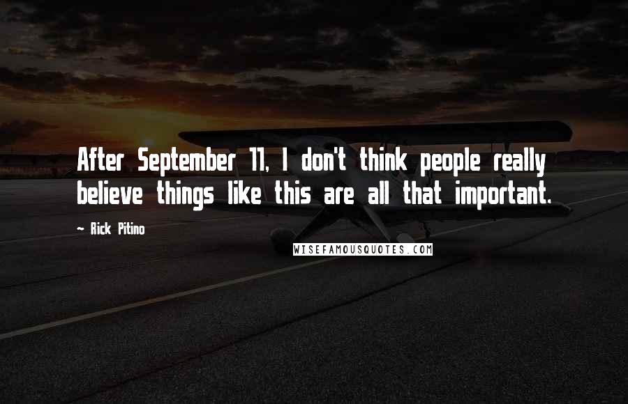 Rick Pitino Quotes: After September 11, I don't think people really believe things like this are all that important.
