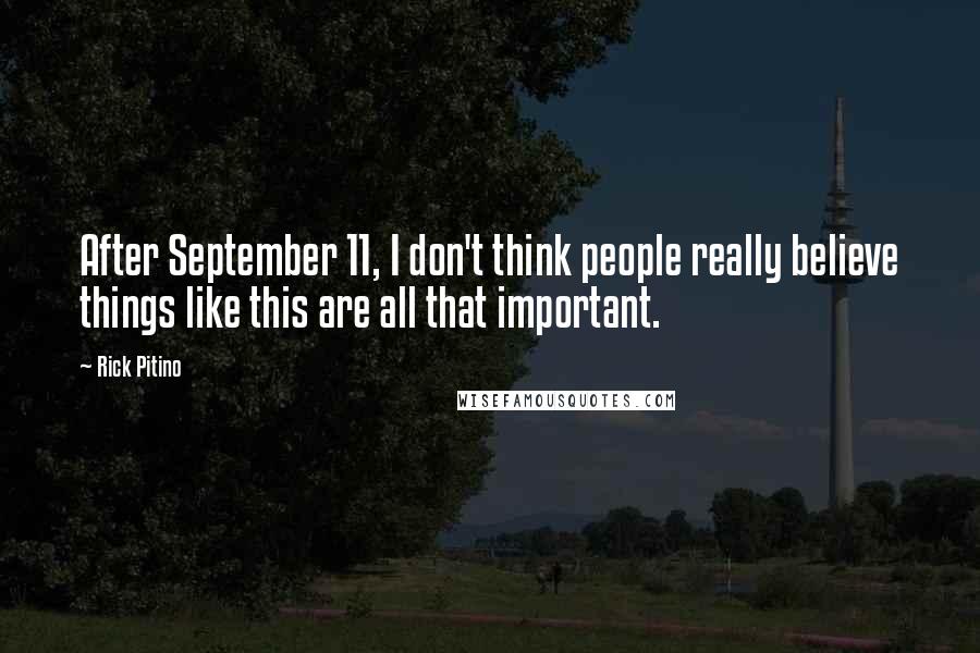 Rick Pitino Quotes: After September 11, I don't think people really believe things like this are all that important.