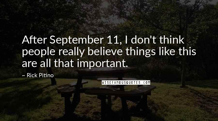 Rick Pitino Quotes: After September 11, I don't think people really believe things like this are all that important.